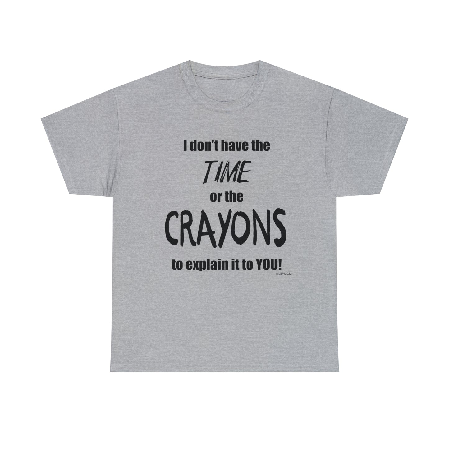 Don't have the TIME or the CRAYONS - Unisex Heavy Cotton Tee (BLACK TEXT) - EU